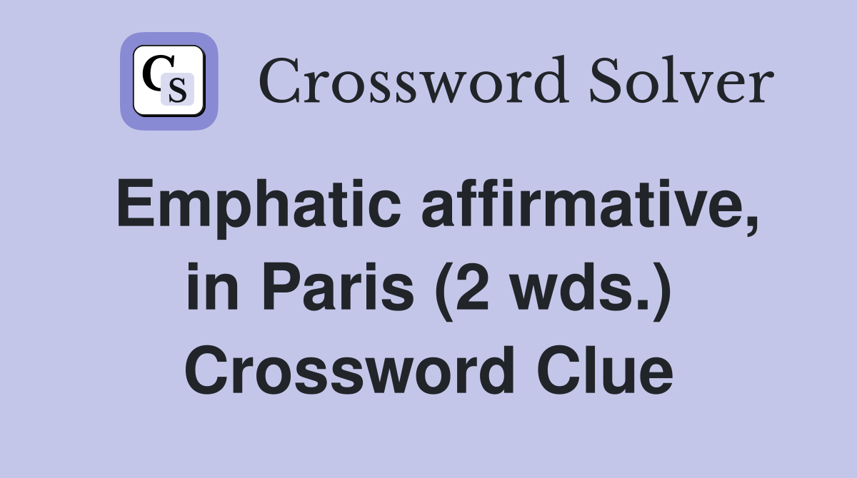 Emphatic affirmative, in Paris (2 wds.) Crossword Clue Answers